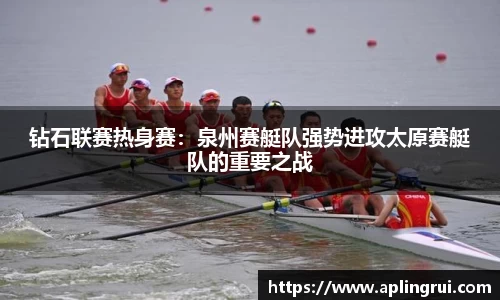 钻石联赛热身赛：泉州赛艇队强势进攻太原赛艇队的重要之战