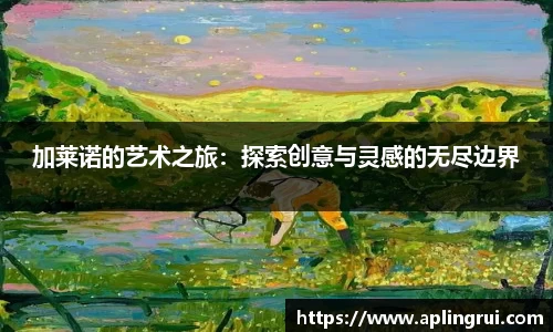 加莱诺的艺术之旅：探索创意与灵感的无尽边界